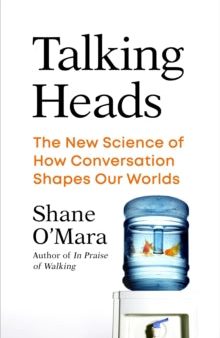 Talking Heads : The New Science of How Conversation Shapes Our Worlds by Shane O Mara Online now