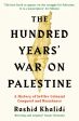 The Hundred Years  War on Palestine : A History of Settler Colonial Conquest and Resistance by Rashid I. Khalidi on Sale